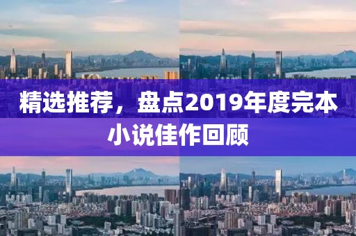 精选推荐，盘点2019年度完本小说佳作回顾