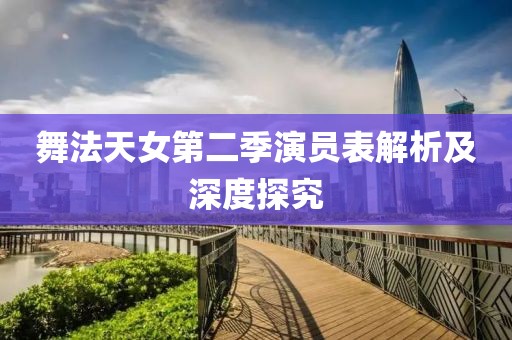 舞法天女第二季演员表解析及深度探究