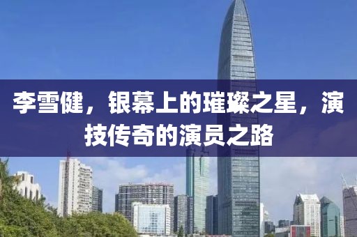 李雪健，银幕上的璀璨之星，演技传奇的演员之路