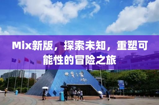 Mix新版，探索未知，重塑可能性的冒险之旅