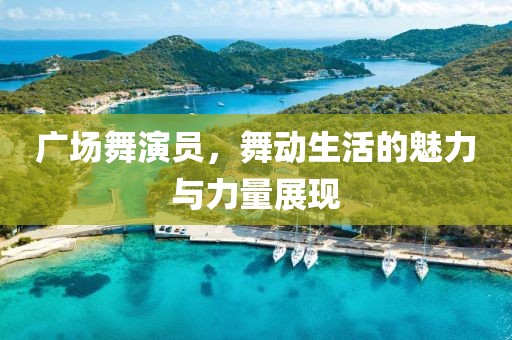 广场舞演员，舞动生活的魅力与力量展现