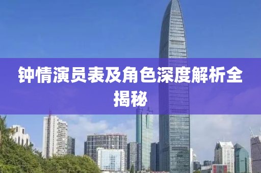 钟情演员表及角色深度解析全揭秘