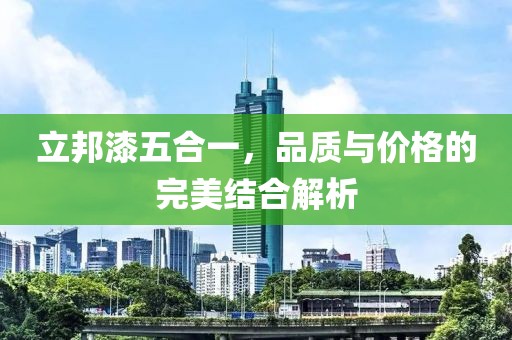 立邦漆五合一，品质与价格的完美结合解析