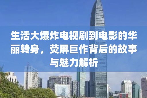 生活大爆炸电视剧到电影的华丽转身，荧屏巨作背后的故事与魅力解析