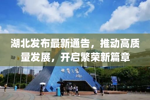 湖北发布最新通告，推动高质量发展，开启繁荣新篇章