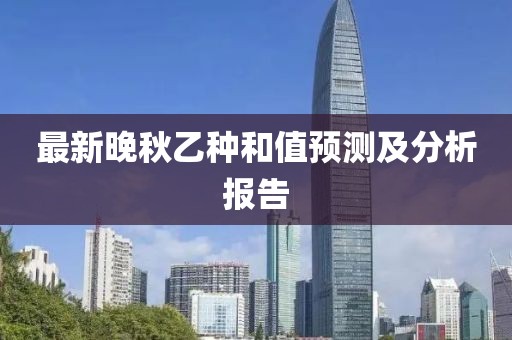 最新晚秋乙种和值预测及分析报告