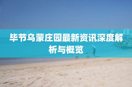 毕节乌蒙庄园最新资讯深度解析与概览