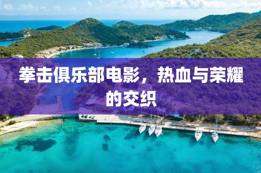 拳击俱乐部电影，热血与荣耀的交织