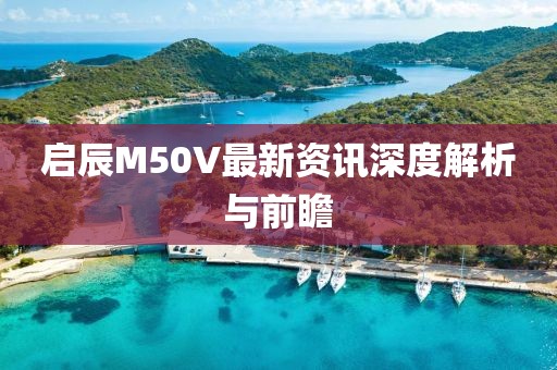 启辰M50V最新资讯深度解析与前瞻