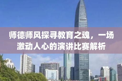 师德师风探寻教育之魂，一场激动人心的演讲比赛解析