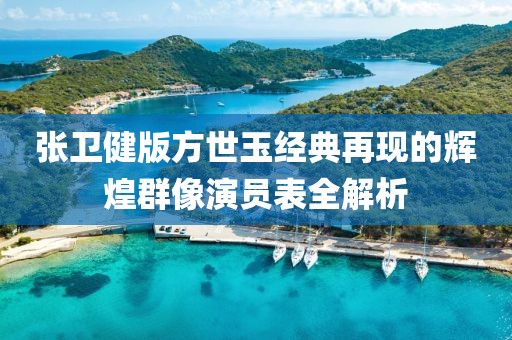 张卫健版方世玉经典再现的辉煌群像演员表全解析
