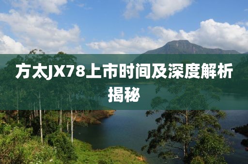 方太JX78上市时间及深度解析揭秘